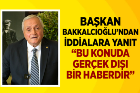 Başkan Bakkalcıoğlu Bu konuda gerçek dışı bir haberdir