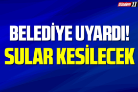 Belediye Uyardı! Sular Kesilecek