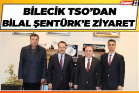 Bilecik TSO’dan Bilal Şentürk’e Ziyaret