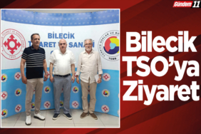 Bilecik TSO’ya Ziyaret