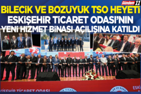 Bilecik ve Bozüyük TSO Heyeti Eskişehir Ticaret Odası'nın Yeni Hizmet Binası Açılışına Katıldı