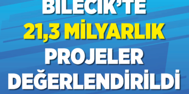 Bilecik'te 21,3 Milyarlık Projeler Değerlendirildi