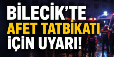 Bilecik'te Afet Tatbikatı İçin Uyarı!