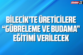Bilecik’te Üreticilere “Gübreleme ve Budama” Eğitimi Verilecek