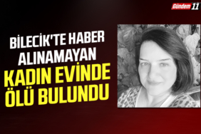 Bilecik'te haber alınamayan kadın Evinde Ölü Bulundu