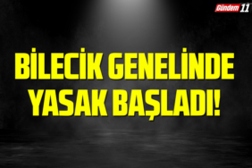 Bilecik'te yasak başladı!