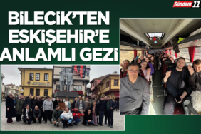 Bilecik’ten Eskişehir’e Anlamlı Gezi