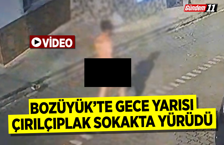 Bozüyük’te Gece Yarısı Çırılçıplak Sokakta Yürüdü