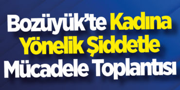 Bozüyük’te Kadına Yönelik Şiddetle Mücadele Toplantısı