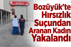 Bozüyük'te hırsızlık suçundan aranan kadın yakalandı