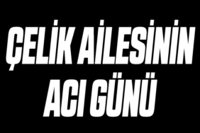 ÇELİK AİLESİNİN ACI GÜNÜ -131419