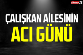 Çalışkan Ailesinin acı günü