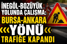İnegöl-Bozüyük Yolunda Çalışma: Bursa-Ankara Yönü Trafiğe Kapandı