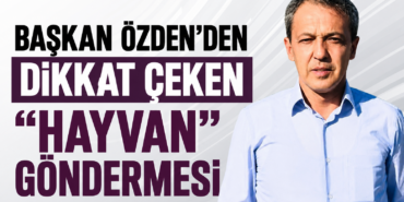 Başkan Özden’den Dikkat Çeken “Hayvan” Göndermesi