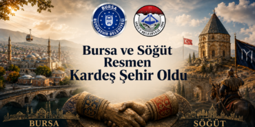 Bursa ve Söğüt Resmen Kardeş Şehir Oldu