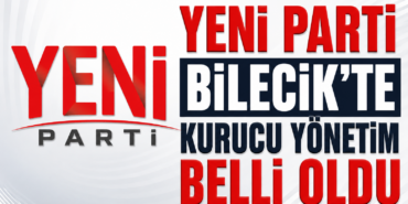 YENİ Parti Bilecik’te Kurucu Yönetim Belli Oldu