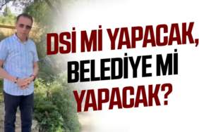 DSİ mi yapacak, belediye mi yapacak