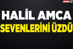 Halil Amca Sevenlerini üzdü