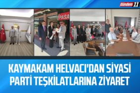 Kaymakam Helvacı'dan Siyasi Parti Teşkilatlarına Ziyaret