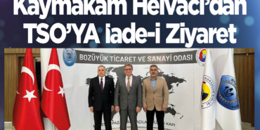 Kaymakam Helvacı'dan Ticaret ve Sanayi Odası'na İade-i Ziyaret