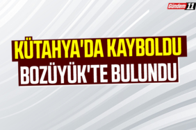 Kütahya'da kayboldu Bozüyük'te bulundu