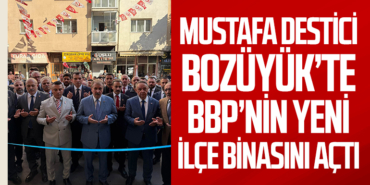 Mustafa Destici Bozüyük’te BBP’nin Yeni İlçe Binasını Açtı