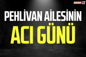 Pehlivan Ailesinin acı günü